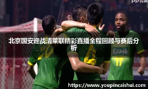 北京国安迎战清莱联精彩直播全程回顾与赛后分析