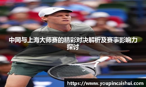 中网与上海大师赛的精彩对决解析及赛事影响力探讨